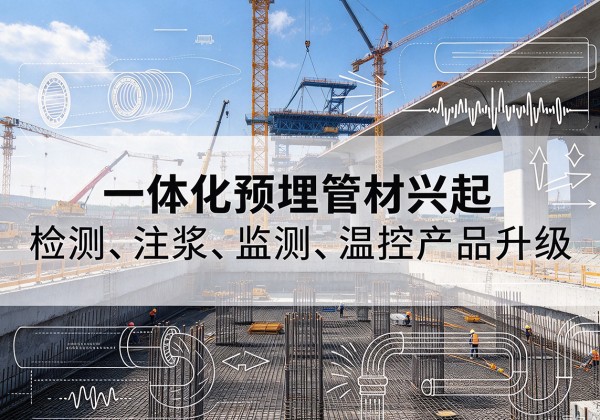 建平一体化管材产品兴起，声测注浆一体管、多功能预埋管应用增多